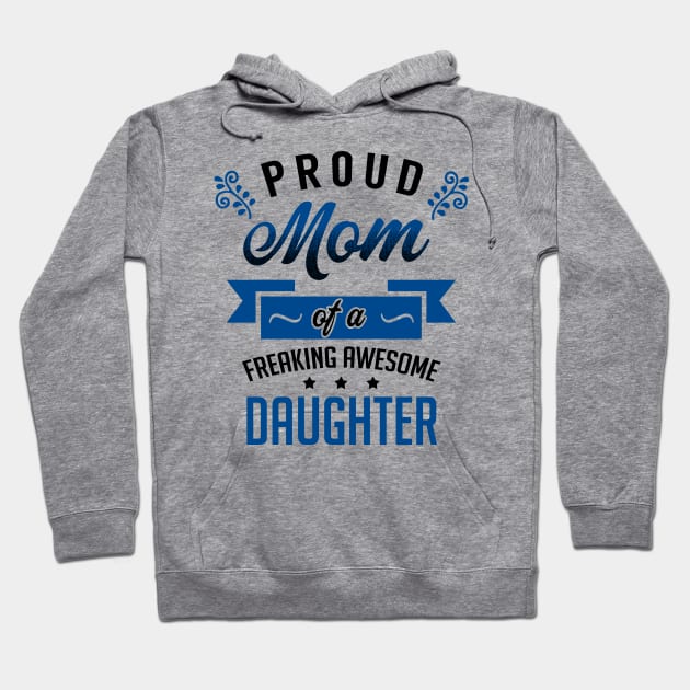 Proud Mom of a Freaking Awesome Daughter Hoodie by KsuAnn